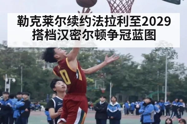 勒克莱尔续约法拉利至2029搭档汉密尔顿争冠蓝图